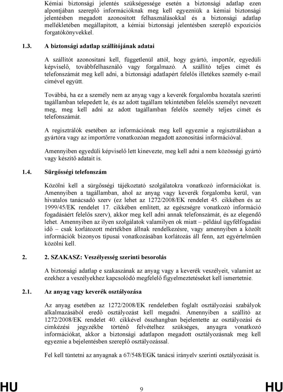 A biztonsági adatlap szállítójának adatai A szállítót azonosítani kell, függetlenül attól, hogy gyártó, importőr, egyedüli képviselő, továbbfelhasználó vagy forgalmazó.