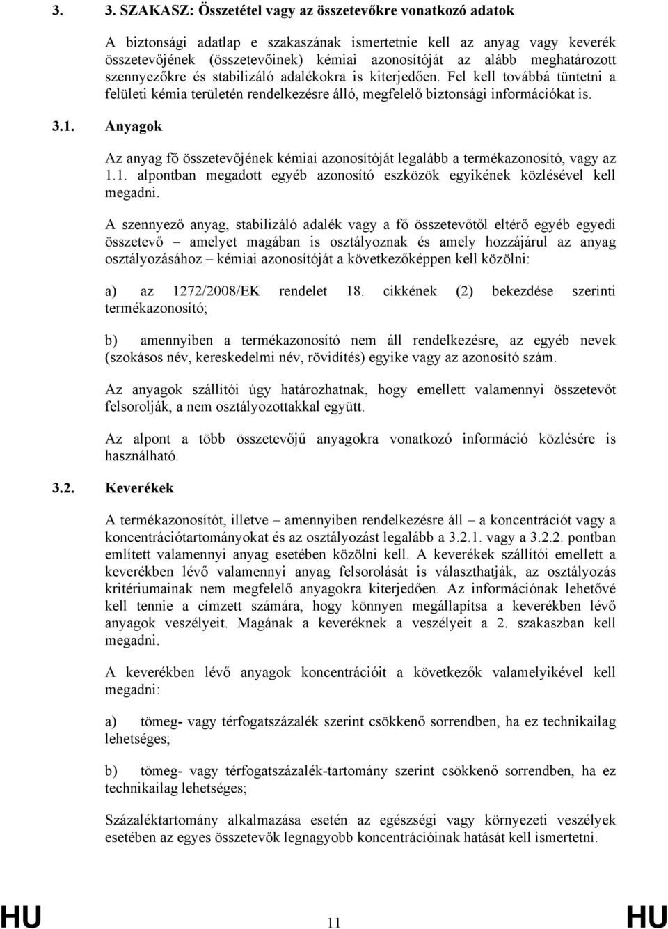 Anyagok Az anyag fő összetevőjének kémiai azonosítóját legalább a termékazonosító, vagy az 1.1. alpontban megadott egyéb azonosító eszközök egyikének közlésével kell megadni.