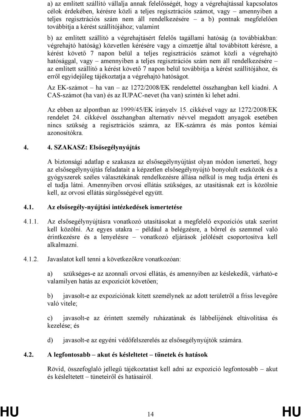 közvetlen kérésére vagy a címzettje által továbbított kérésre, a kérést követő 7 napon belül a teljes regisztrációs számot közli a végrehajtó hatósággal, vagy amennyiben a teljes regisztrációs szám