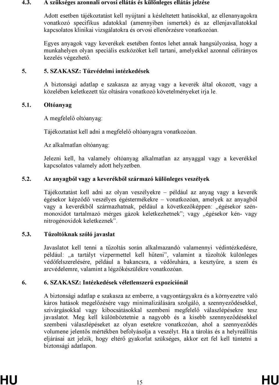 Egyes anyagok vagy keverékek esetében fontos lehet annak hangsúlyozása, hogy a munkahelyen olyan speciális eszközöket kell tartani, amelyekkel azonnal célirányos kezelés végezhető. 5.