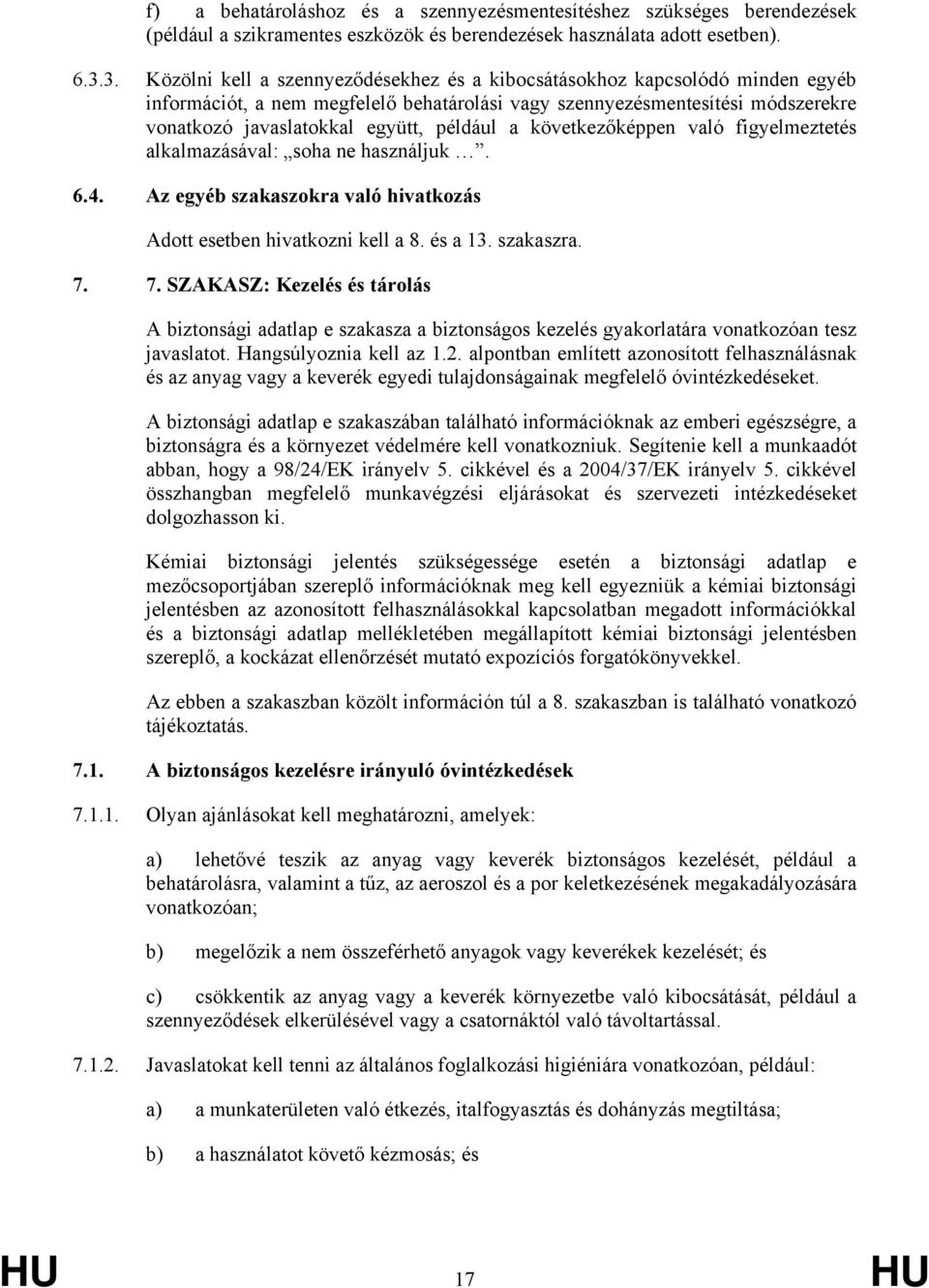 például a következőképpen való figyelmeztetés alkalmazásával: soha ne használjuk. 6.4. Az egyéb szakaszokra való hivatkozás Adott esetben hivatkozni kell a 8. és a 13. szakaszra. 7.