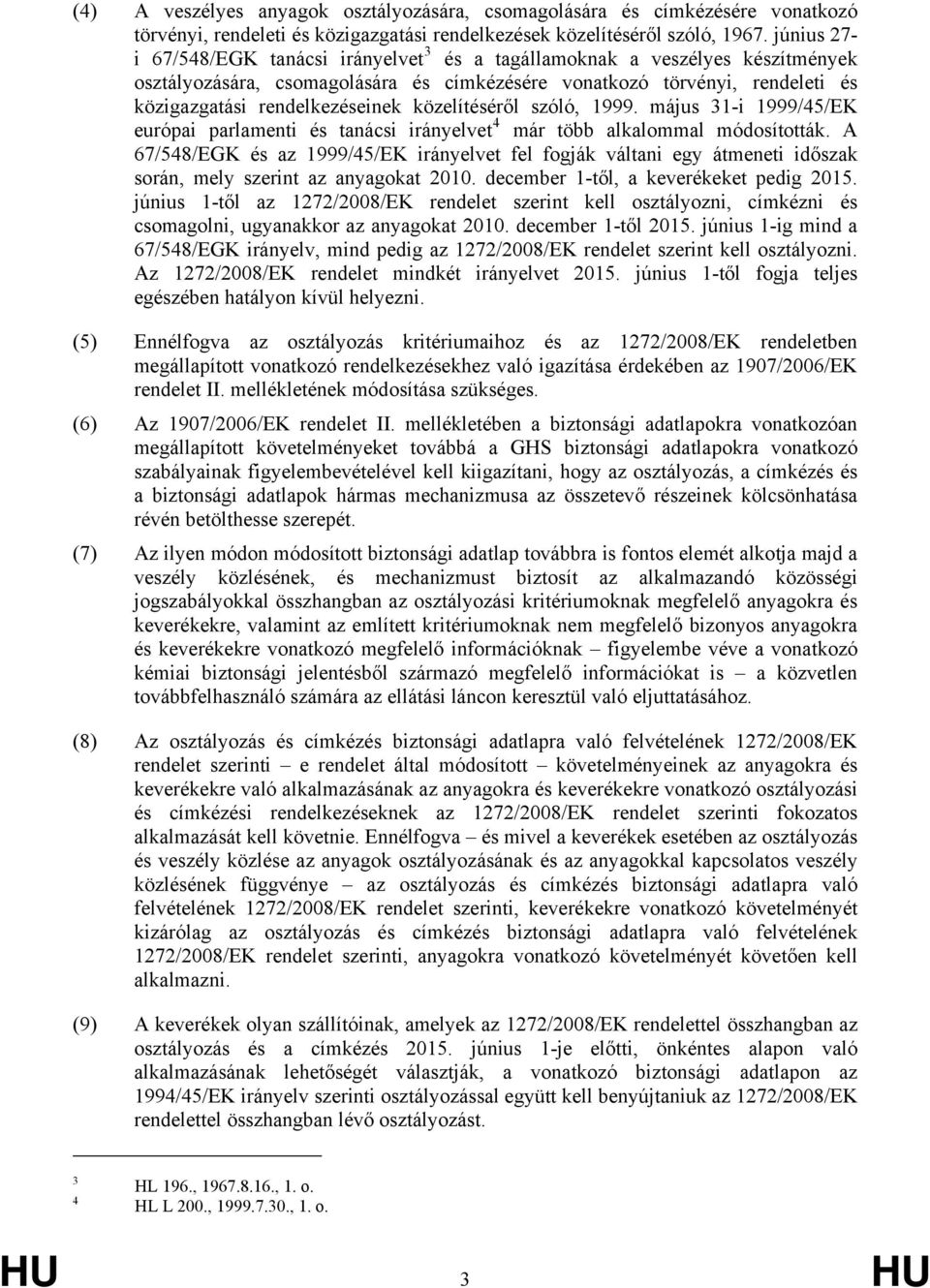 közelítéséről szóló, 1999. május 31-i 1999/45/EK európai parlamenti és tanácsi irányelvet 4 már több alkalommal módosították.