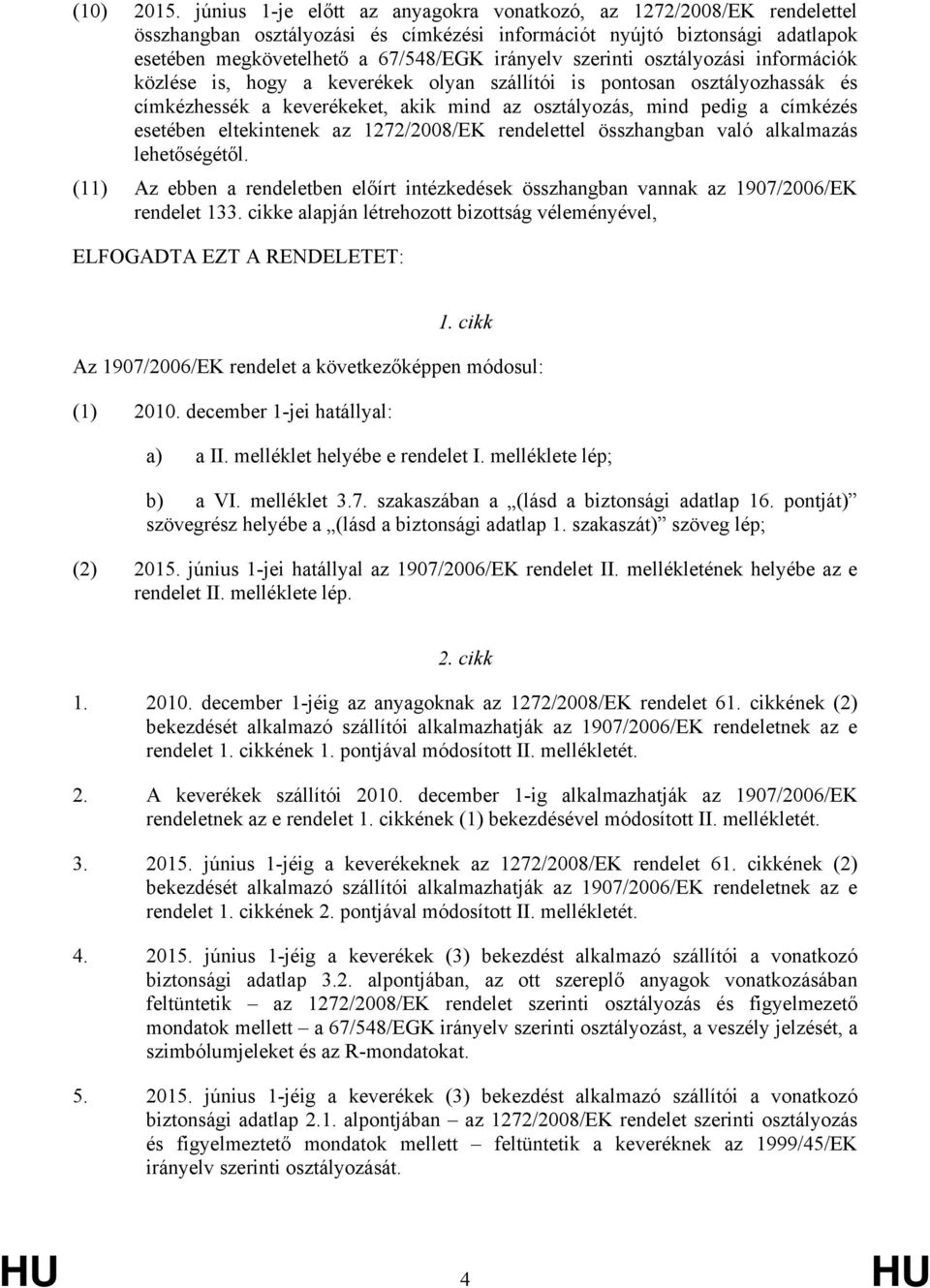 szerinti osztályozási információk közlése is, hogy a keverékek olyan szállítói is pontosan osztályozhassák és címkézhessék a keverékeket, akik mind az osztályozás, mind pedig a címkézés esetében