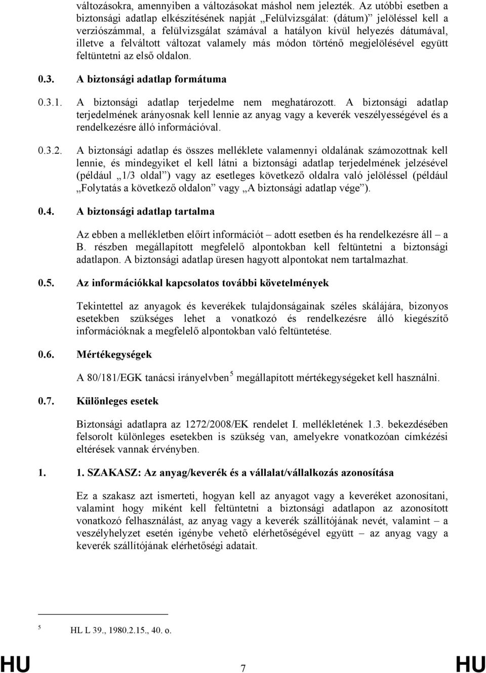 felváltott változat valamely más módon történő megjelölésével együtt feltüntetni az első oldalon. 0.3. A biztonsági adatlap formátuma 0.3.1. A biztonsági adatlap terjedelme nem meghatározott.