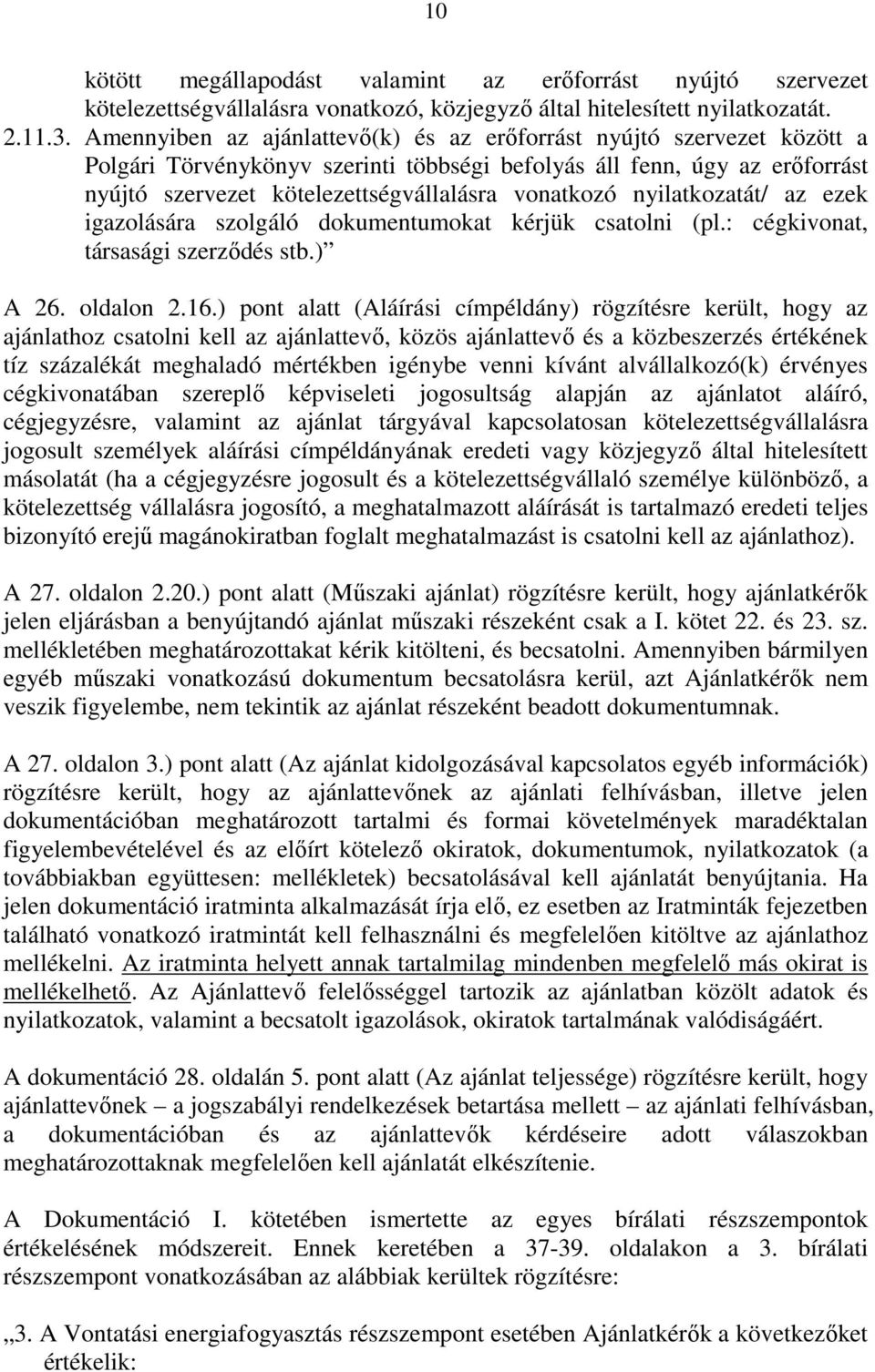 nyilatkozatát/ az ezek igazolására szolgáló dokumentumokat kérjük csatolni (pl.: cégkivonat, társasági szerződés stb.) A 26. oldalon 2.16.