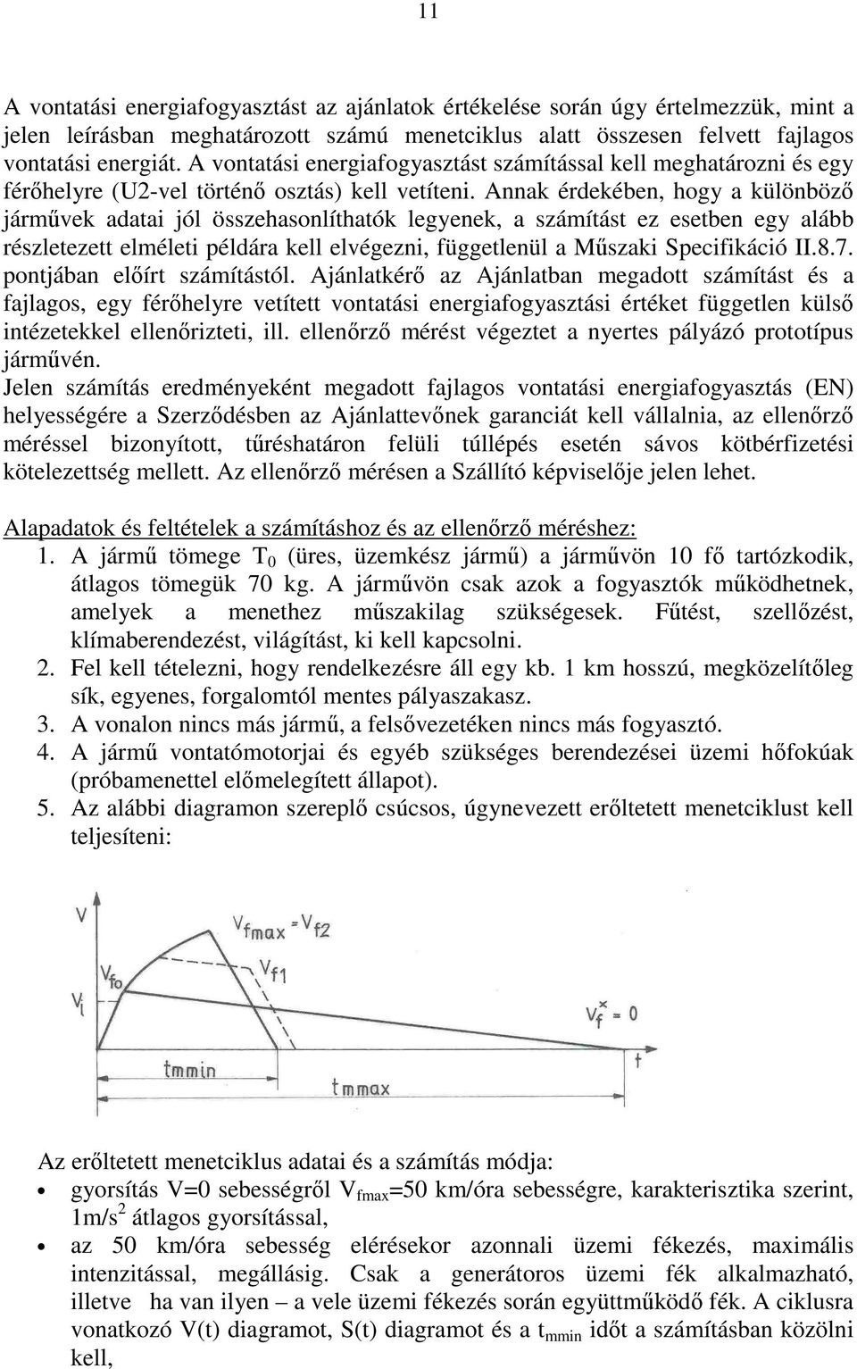 Annak érdekében, hogy a különböző járművek adatai jól összehasonlíthatók legyenek, a számítást ez esetben egy alább részletezett elméleti példára kell elvégezni, függetlenül a Műszaki Specifikáció II.