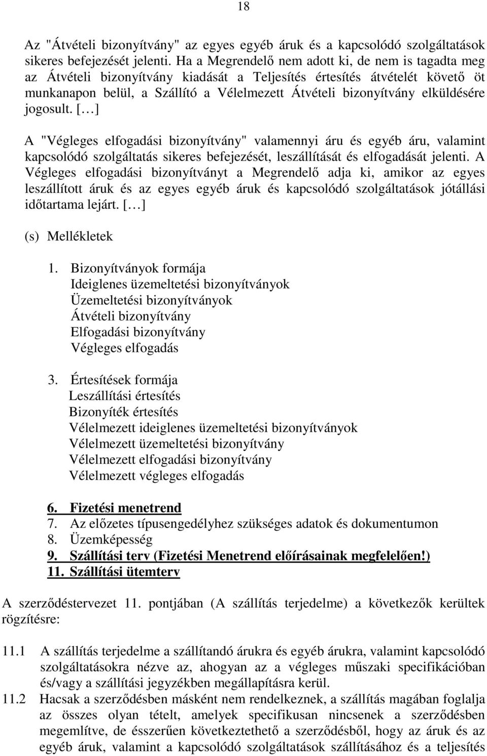 elküldésére jogosult. [ ] A "Végleges elfogadási bizonyítvány" valamennyi áru és egyéb áru, valamint kapcsolódó szolgáltatás sikeres befejezését, leszállítását és elfogadását jelenti.