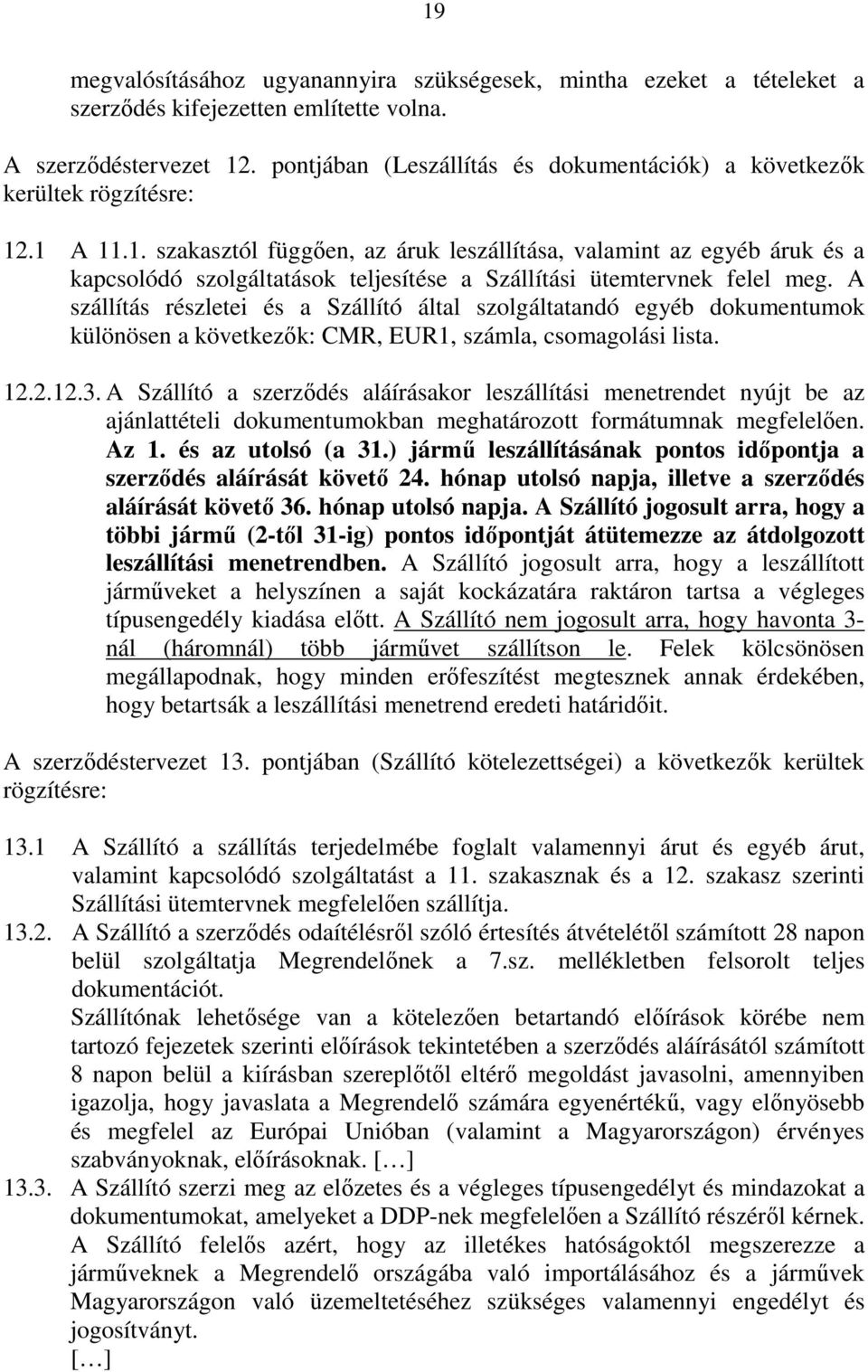 .1 A 11.1. szakasztól függően, az áruk leszállítása, valamint az egyéb áruk és a kapcsolódó szolgáltatások teljesítése a Szállítási ütemtervnek felel meg.