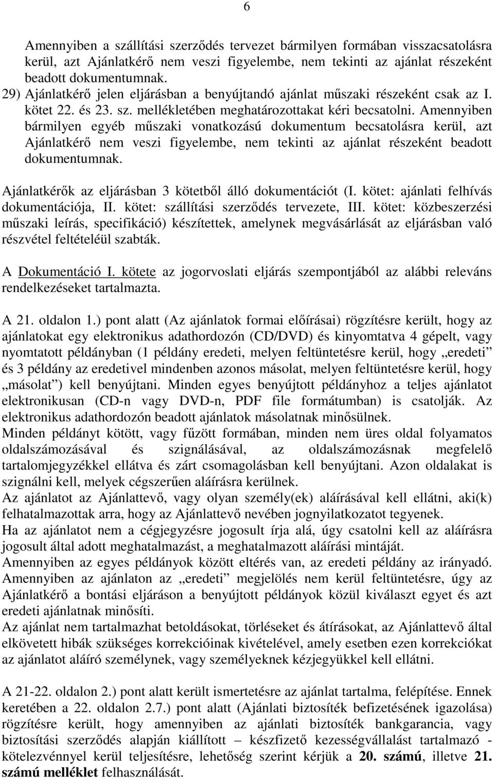 Amennyiben bármilyen egyéb műszaki vonatkozású dokumentum becsatolásra kerül, azt Ajánlatkérő nem veszi figyelembe, nem tekinti az ajánlat részeként beadott dokumentumnak.