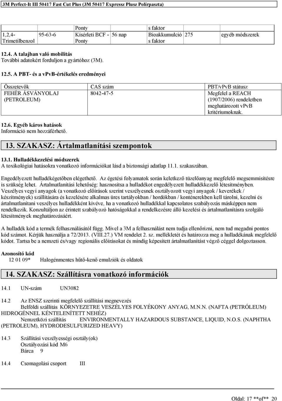 13. SZAKASZ: Ártalmatlanítái zempontok 13.1. Hulladékkezeléi módzerek A toxikológiai hatáokra vonatkozó információkat lád a biztonági adatlap 11.1. zakazában.