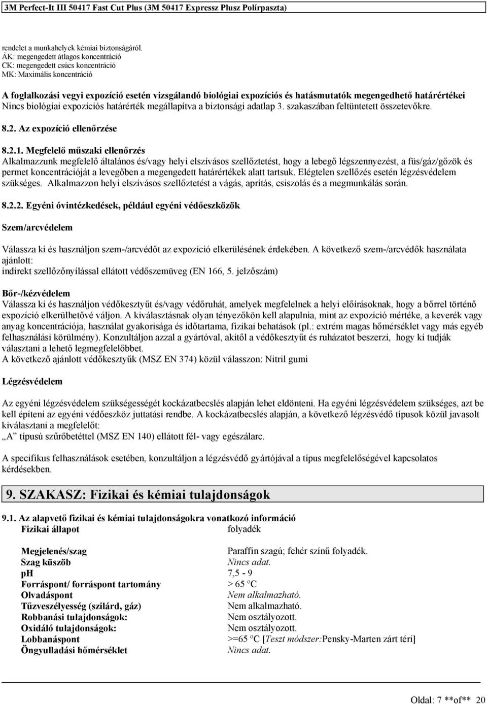 határértékei Ninc biológiai expozíció határérték megállapítva a biztonági adatlap 3. zakazában feltüntetett özetevőkre. 8.2. Az expozíció ellenőrzée 8.2.1.