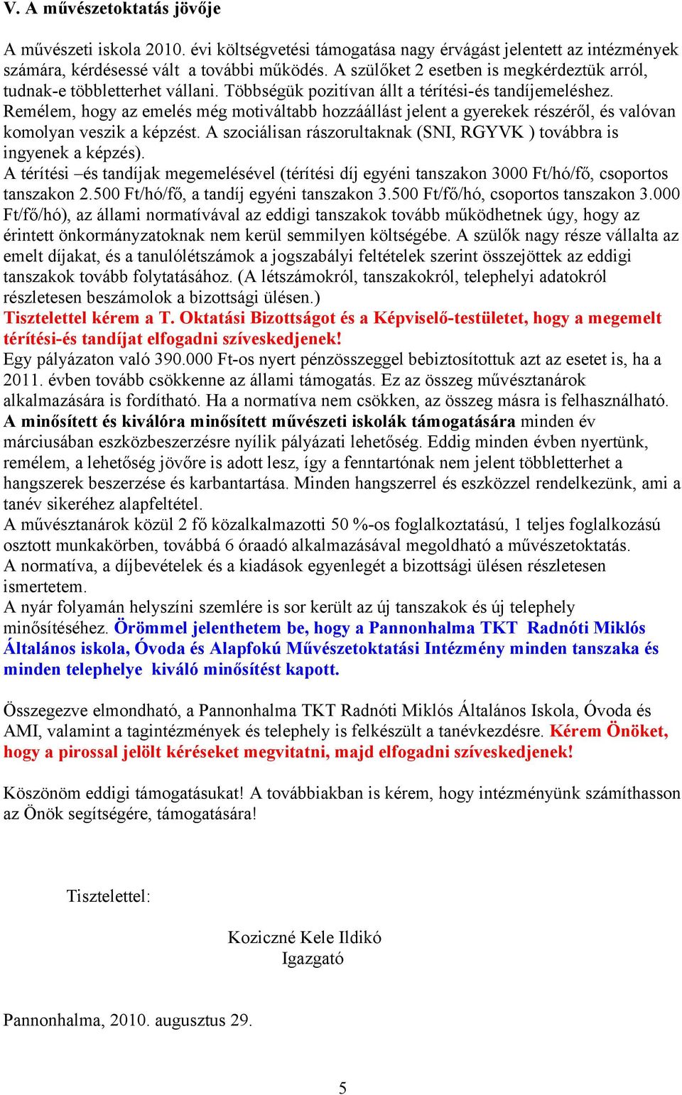 Remélem, hogy az emelés még motiváltabb hozzáállást jelent a gyerekek részéről, és valóvan komolyan veszik a képzést. A szociálisan rászorultaknak (SNI, RGYVK ) továbbra is ingyenek a képzés).