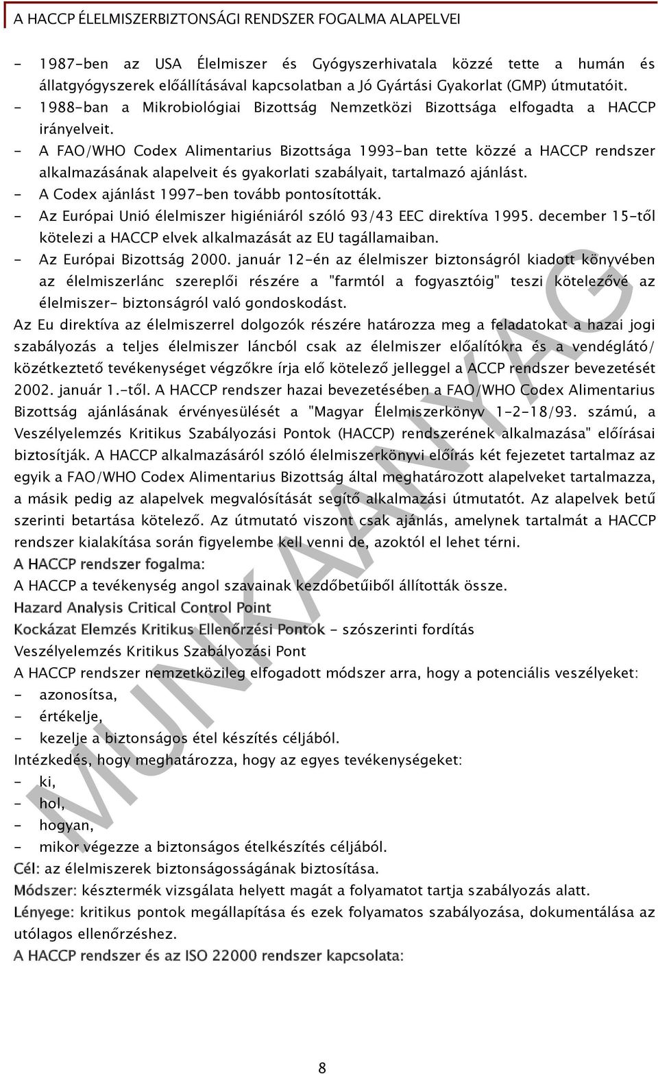 - A FAO/WHO Codex Alimentarius Bizottsága 1993-ban tette közzé a HACCP rendszer alkalmazásának alapelveit és gyakorlati szabályait, tartalmazó ajánlást.