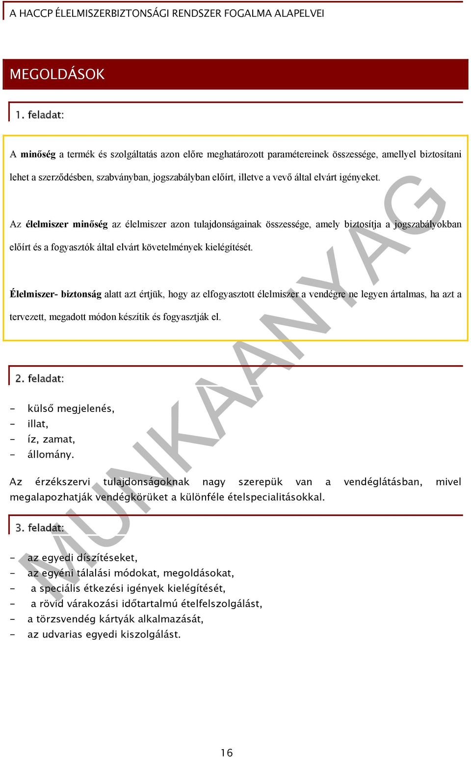 elvárt igényeket. Az élelmiszer minőség az élelmiszer azon tulajdonságainak összessége, amely biztosítja a jogszabályokban előírt és a fogyasztók által elvárt követelmények kielégítését.