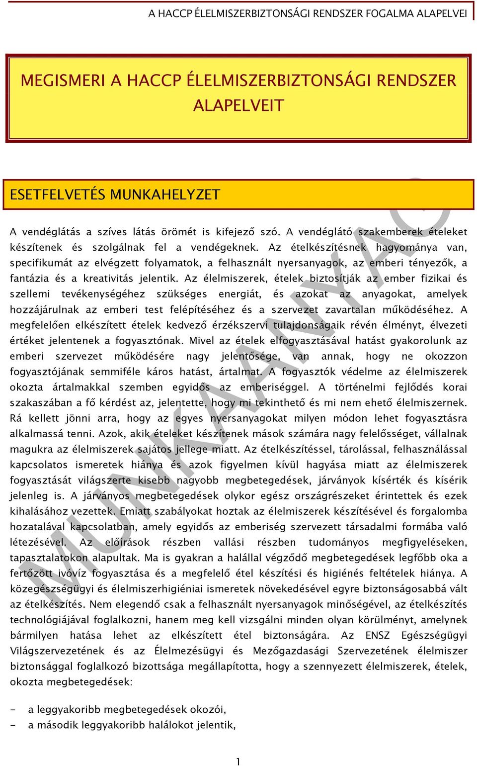 Az ételkészítésnek hagyománya van, specifikumát az elvégzett folyamatok, a felhasznált nyersanyagok, az emberi tényezők, a fantázia és a kreativitás jelentik.