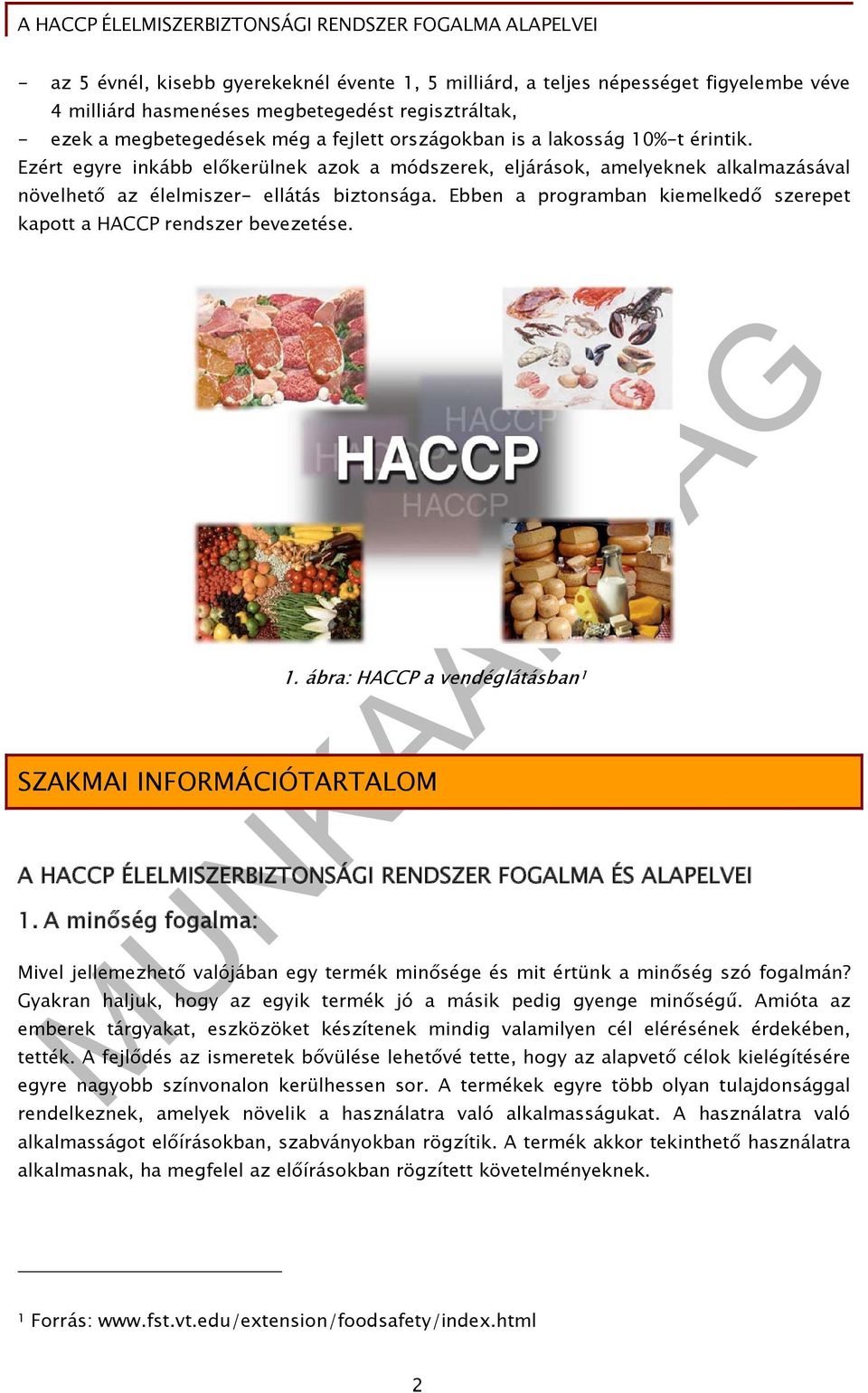 Ebben a programban kiemelkedő szerepet kapott a HACCP rendszer bevezetése. 1. ábra: HACCP a vendéglátásban 1 SZAKMAI INFORMÁCIÓTARTALOM A HACCP ÉLELMISZERBIZTONSÁGI RENDSZER FOGALMA ÉS ALAPELVEI 1.