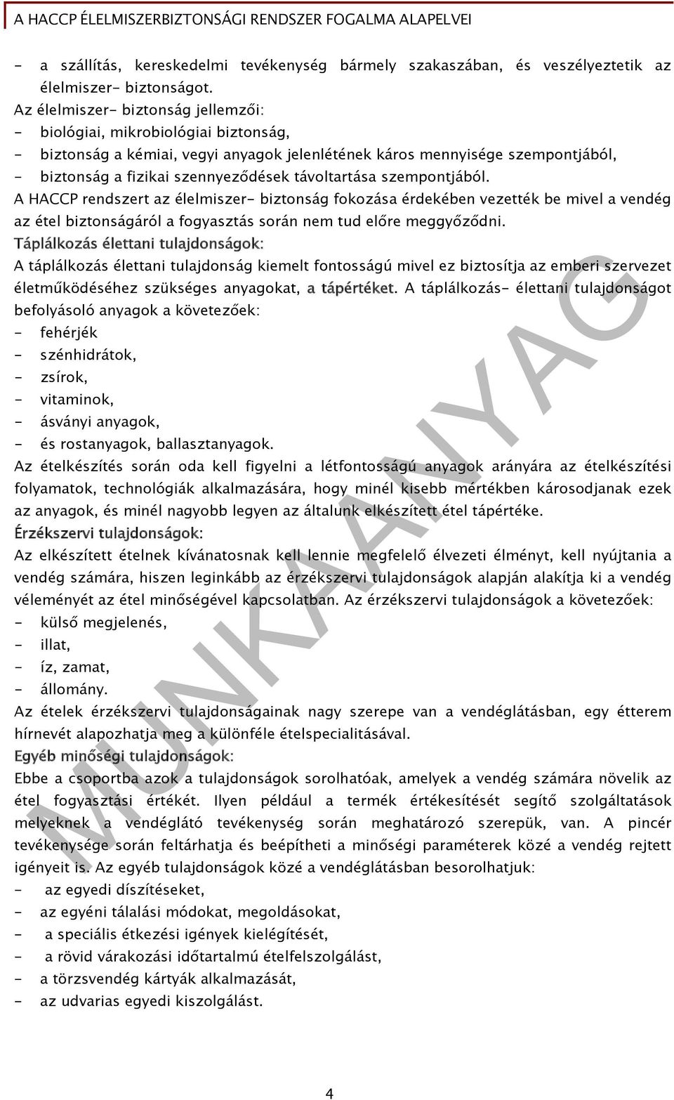 távoltartása szempontjából. A HACCP rendszert az élelmiszer- biztonság fokozása érdekében vezették be mivel a vendég az étel biztonságáról a fogyasztás során nem tud előre meggyőződni.