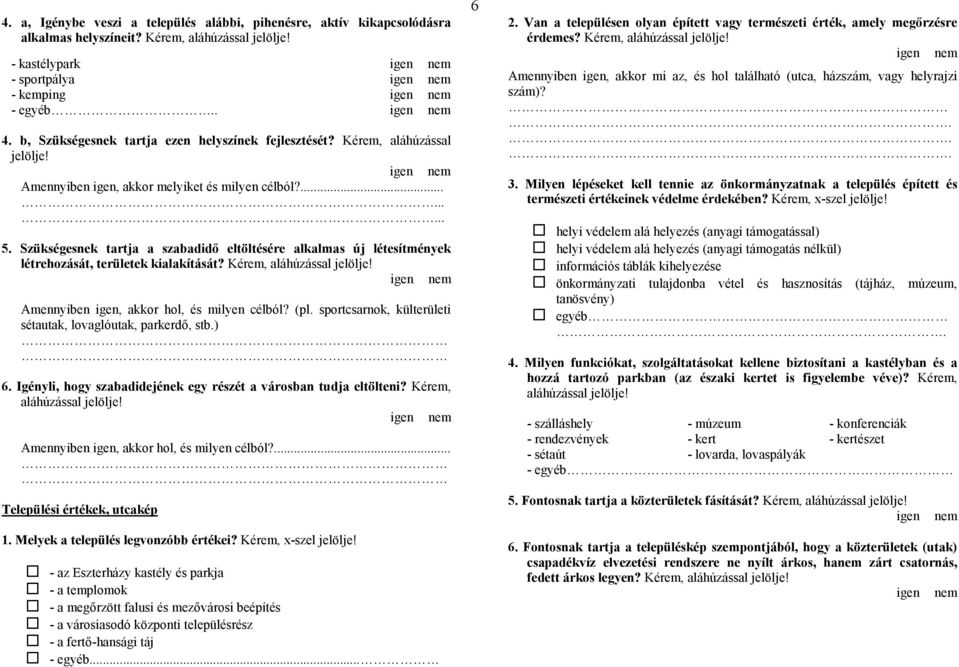 Amennyiben, akkor hol, és milyen célból? (pl. sportcsarnok, külterületi sétautak, lovaglóutak, parkerdő, stb.) 6. Igényli, hogy szabadidejének egy részét a városban tudja eltölteni?