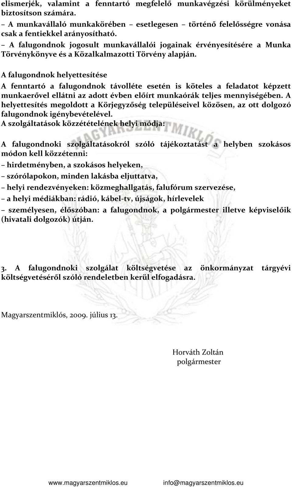 A falugondnok helyettesítése A fenntartó a falugondnok távolléte esetén is köteles a feladatot képzett munkaerővel ellátni az adott évben előírt munkaórák teljes mennyiségében.