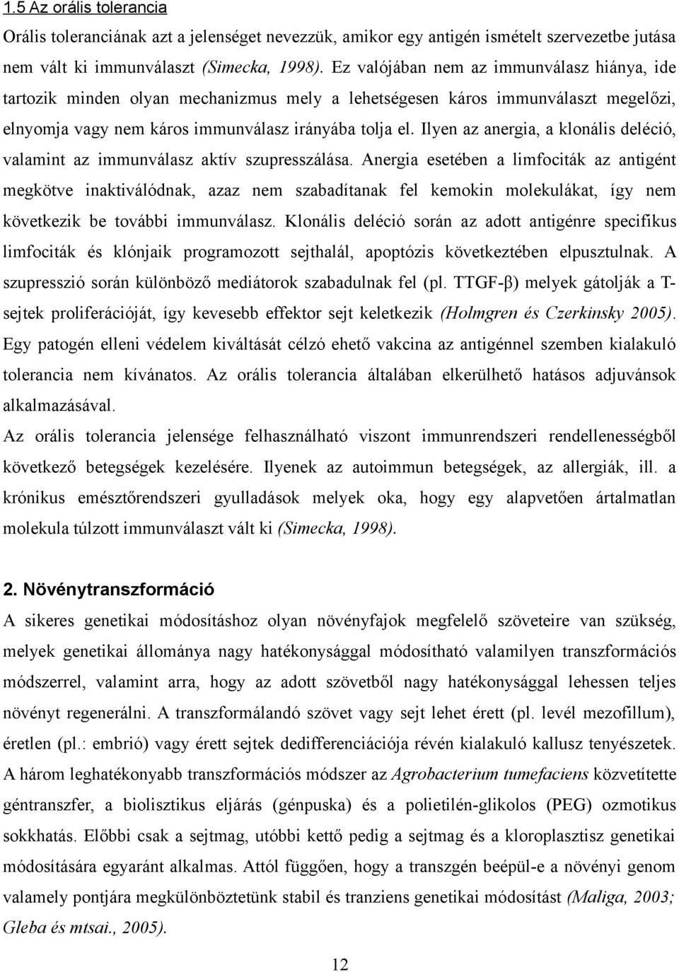 Ilyen az anergia, a klonális deléció, valamint az immunválasz aktív szupresszálása.