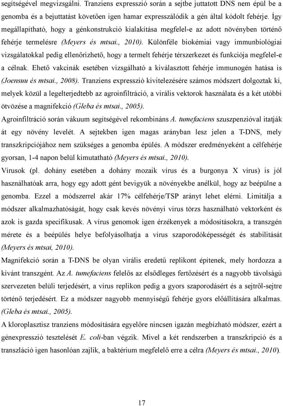 Különféle biokémiai vagy immunbiológiai vizsgálatokkal pedig ellenőrizhető, hogy a termelt fehérje térszerkezet és funkciója megfelel-e a célnak.