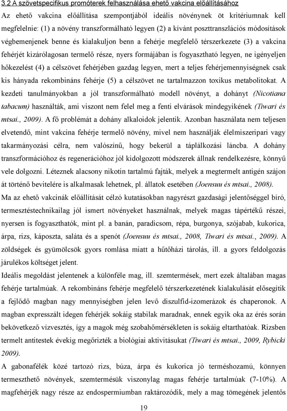 formájában is fogyasztható legyen, ne igényeljen hőkezelést (4) a célszövet fehérjében gazdag legyen, mert a teljes fehérjemennyiségnek csak kis hányada rekombináns fehérje (5) a célszövet ne