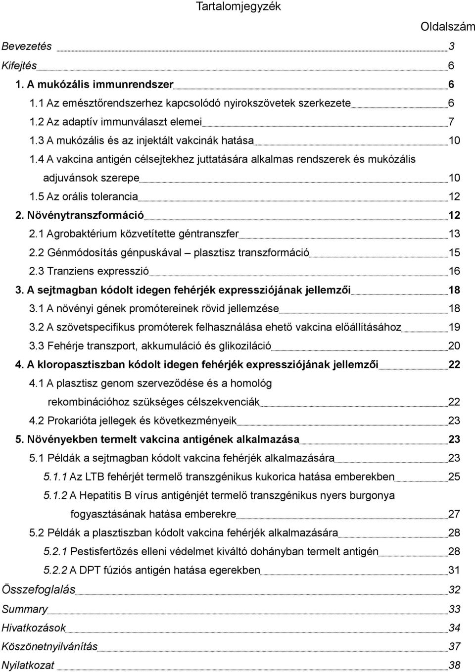 Növénytranszformáció 12 2.1 Agrobaktérium közvetítette géntranszfer 13 2.2 Génmódosítás génpuskával plasztisz transzformáció 15 2.3 Tranziens expresszió 16 3.