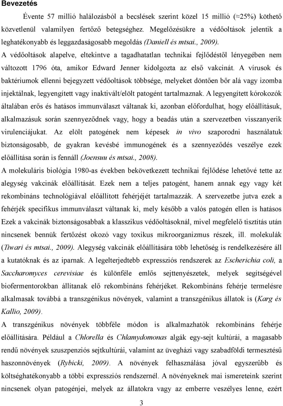 A védőoltások alapelve, eltekintve a tagadhatatlan technikai fejlődéstől lényegében nem változott 1796 óta, amikor Edward Jenner kidolgozta az első vakcinát.