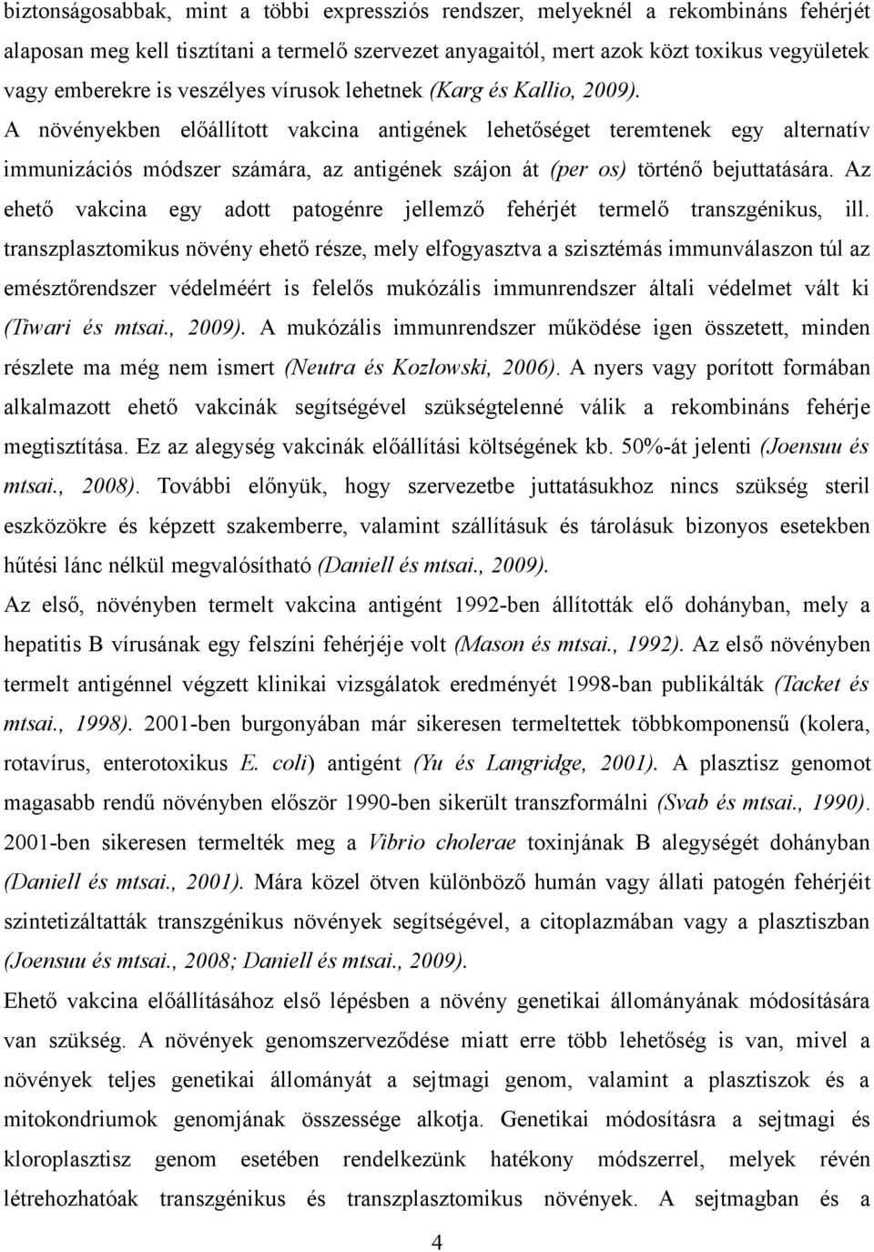 A növényekben előállított vakcina antigének lehetőséget teremtenek egy alternatív immunizációs módszer számára, az antigének szájon át (per os) történő bejuttatására.