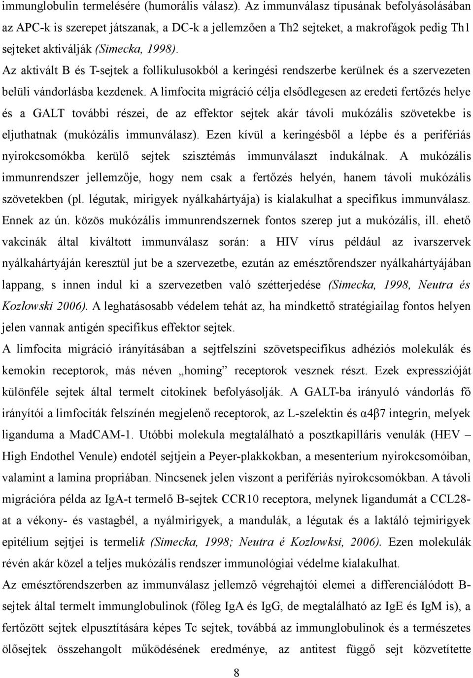 Az aktivált B és T-sejtek a follikulusokból a keringési rendszerbe kerülnek és a szervezeten belüli vándorlásba kezdenek.