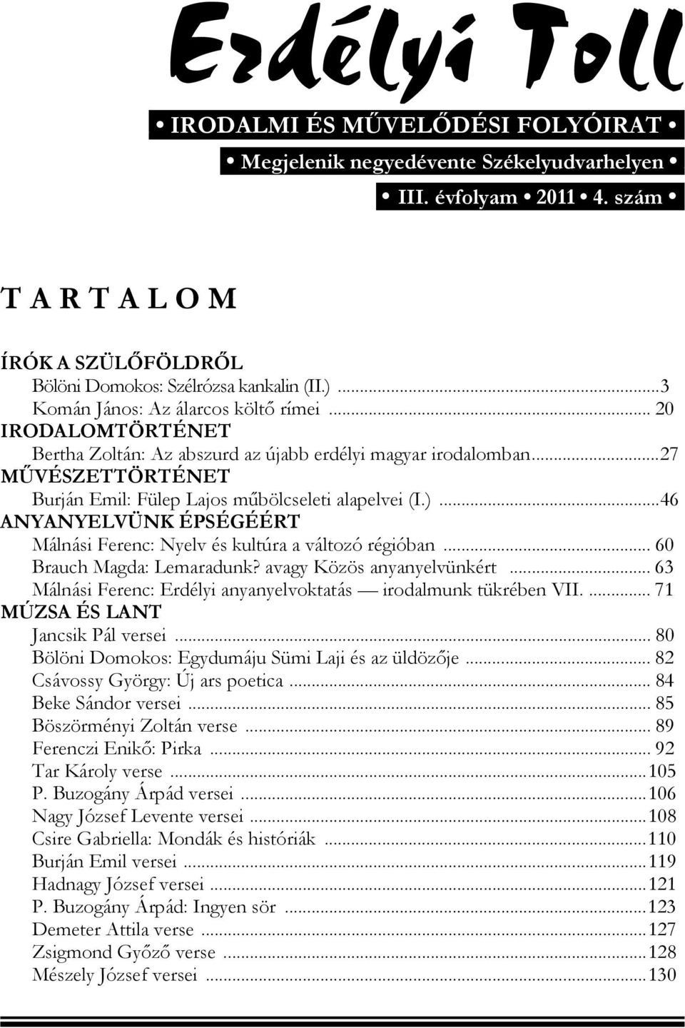 ..46 ANYANYELVÜNK ÉPSÉGÉÉRT Málnási Ferenc: Nyelv és kultúra a változó régióban... 60 Brauch Magda: Lemaradunk? avagy Közös anyanyelvünkért.