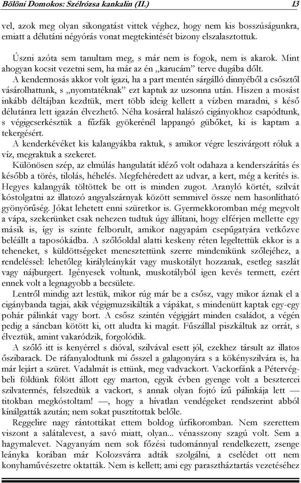 A kendermosás akkor volt igazi, ha a part mentén sárgálló dinnyéből a csősztől vásárolhattunk, s nyomtatéknak ezt kaptuk az uzsonna után.