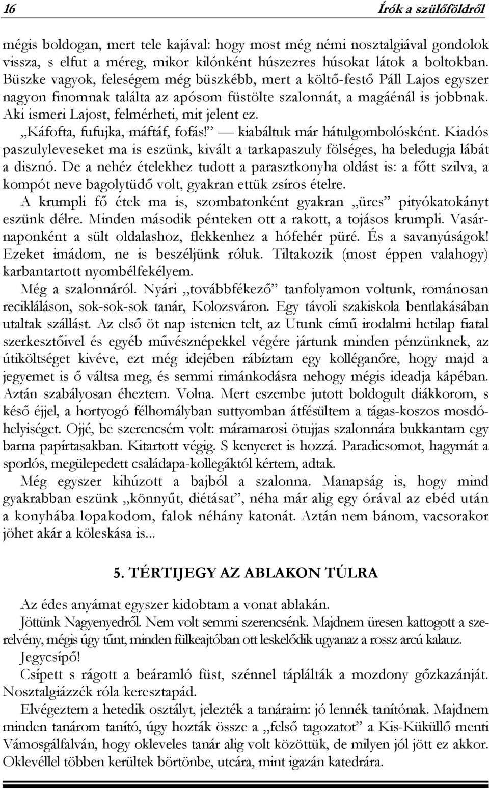 Káfofta, fufujka, máftáf, fofás! kiabáltuk már hátulgombolósként. Kiadós paszulyleveseket ma is eszünk, kivált a tarkapaszuly fölséges, ha beledugja lábát a disznó.