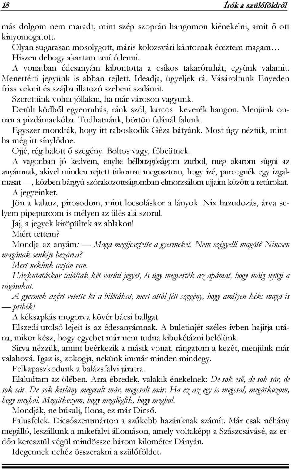 Menettérti jegyünk is abban rejlett. Ideadja, ügyeljek rá. Vásároltunk Enyeden friss veknit és szájba illatozó szebeni szalámit. Szerettünk volna jóllakni, ha már városon vagyunk.