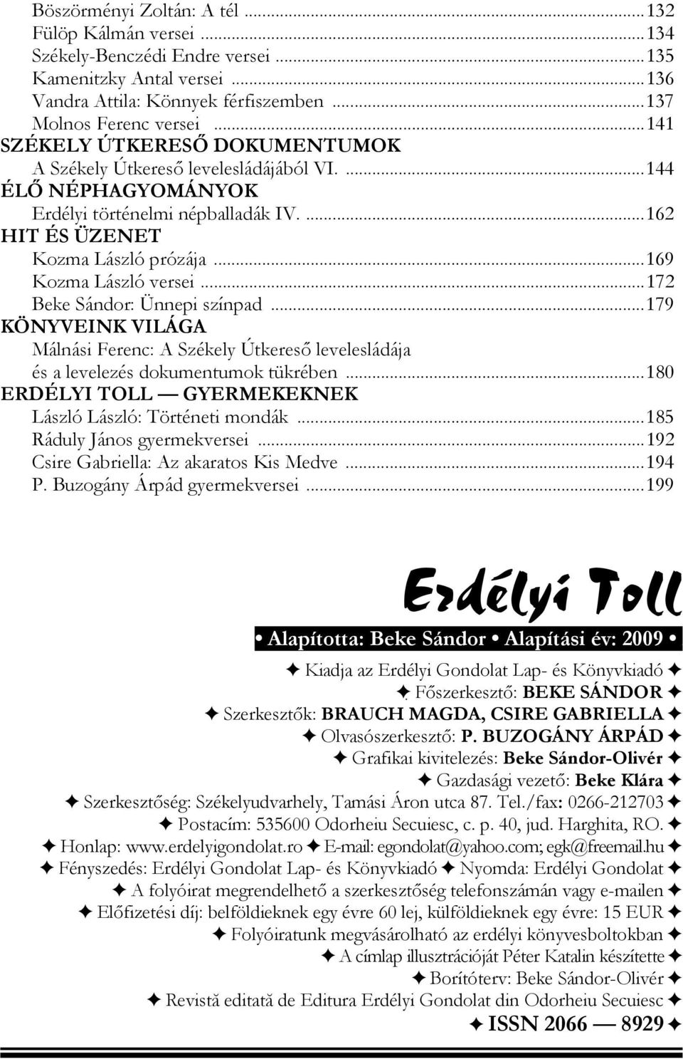 ..169 Kozma László versei...172 Beke Sándor: Ünnepi színpad...179 KÖNYVEINK VILÁGA Málnási Ferenc: A Székely Útkereső levelesládája és a levelezés dokumentumok tükrében.