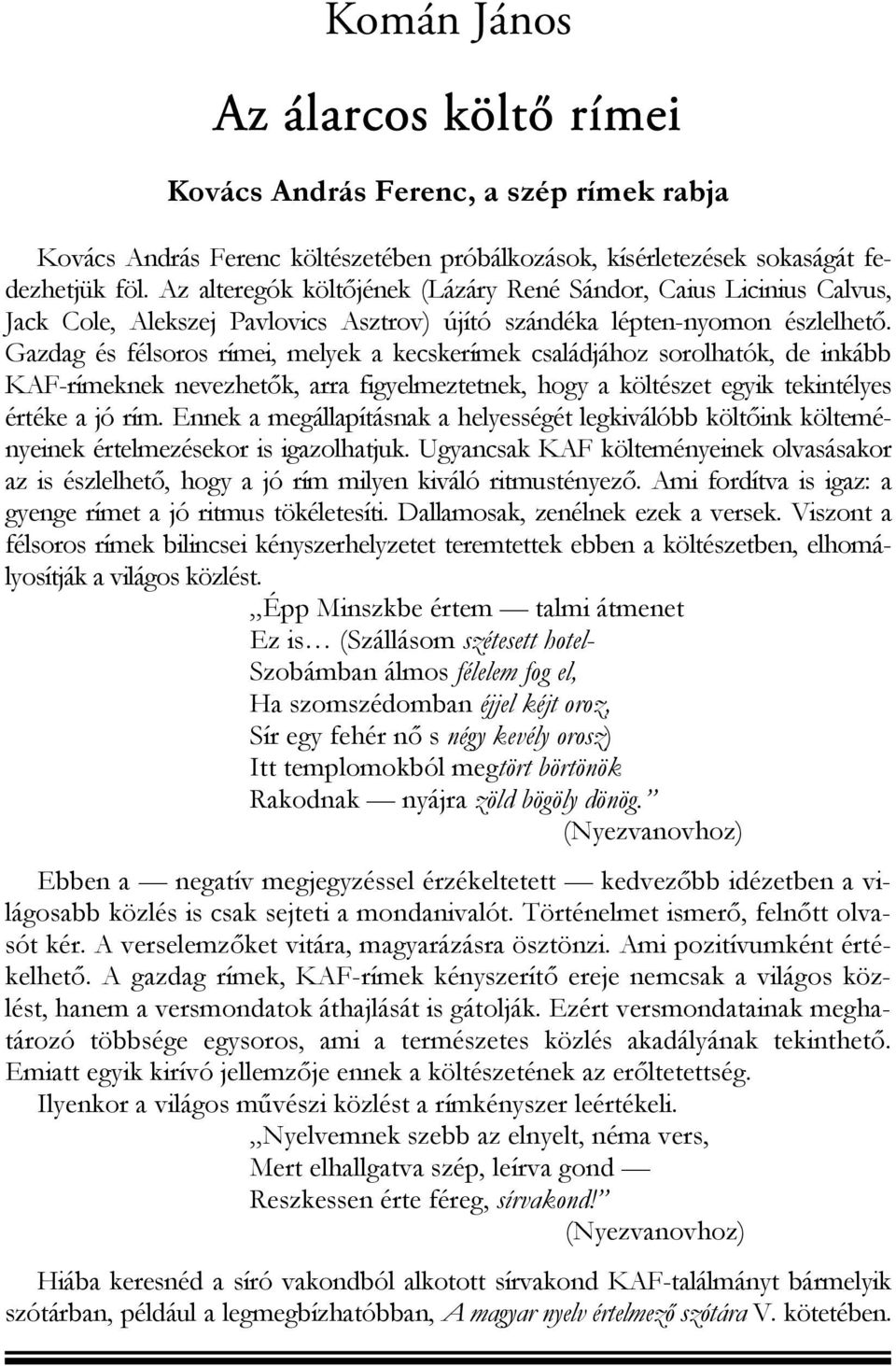 Gazdag és félsoros rímei, melyek a kecskerímek családjához sorolhatók, de inkább KAF-rímeknek nevezhetők, arra figyelmeztetnek, hogy a költészet egyik tekintélyes értéke a jó rím.