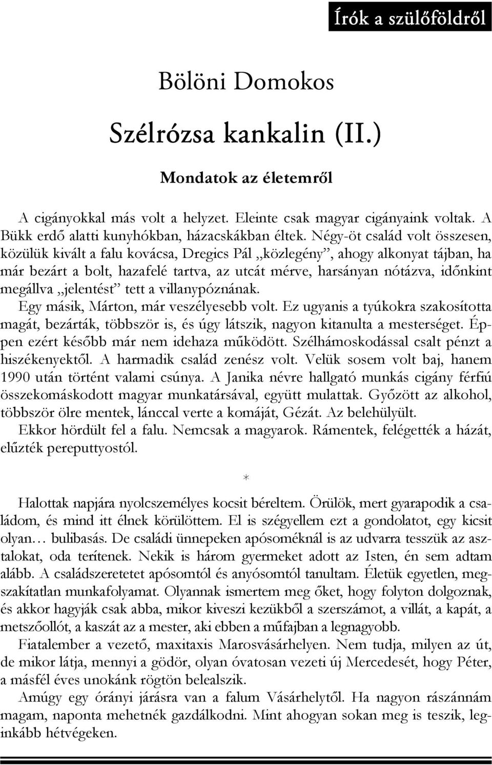 Négy-öt család volt összesen, közülük kivált a falu kovácsa, Dregics Pál közlegény, ahogy alkonyat tájban, ha már bezárt a bolt, hazafelé tartva, az utcát mérve, harsányan nótázva, időnkint megállva