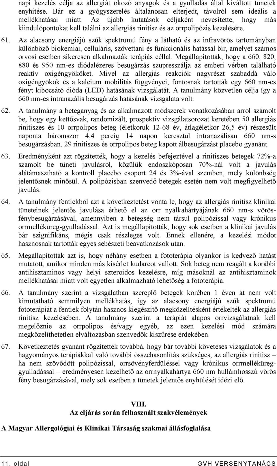 Az alacsony energiájú szők spektrumú fény a látható és az infravörös tartományban különbözı biokémiai, celluláris, szövettani és funkcionális hatással bír, amelyet számos orvosi esetben sikeresen