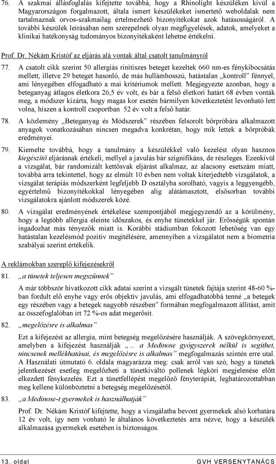 A további készülék leírásában nem szerepelnek olyan megfigyelések, adatok, amelyeket a klinikai hatékonyság tudományos bizonyítékaként lehetne értékelni. Prof. Dr.