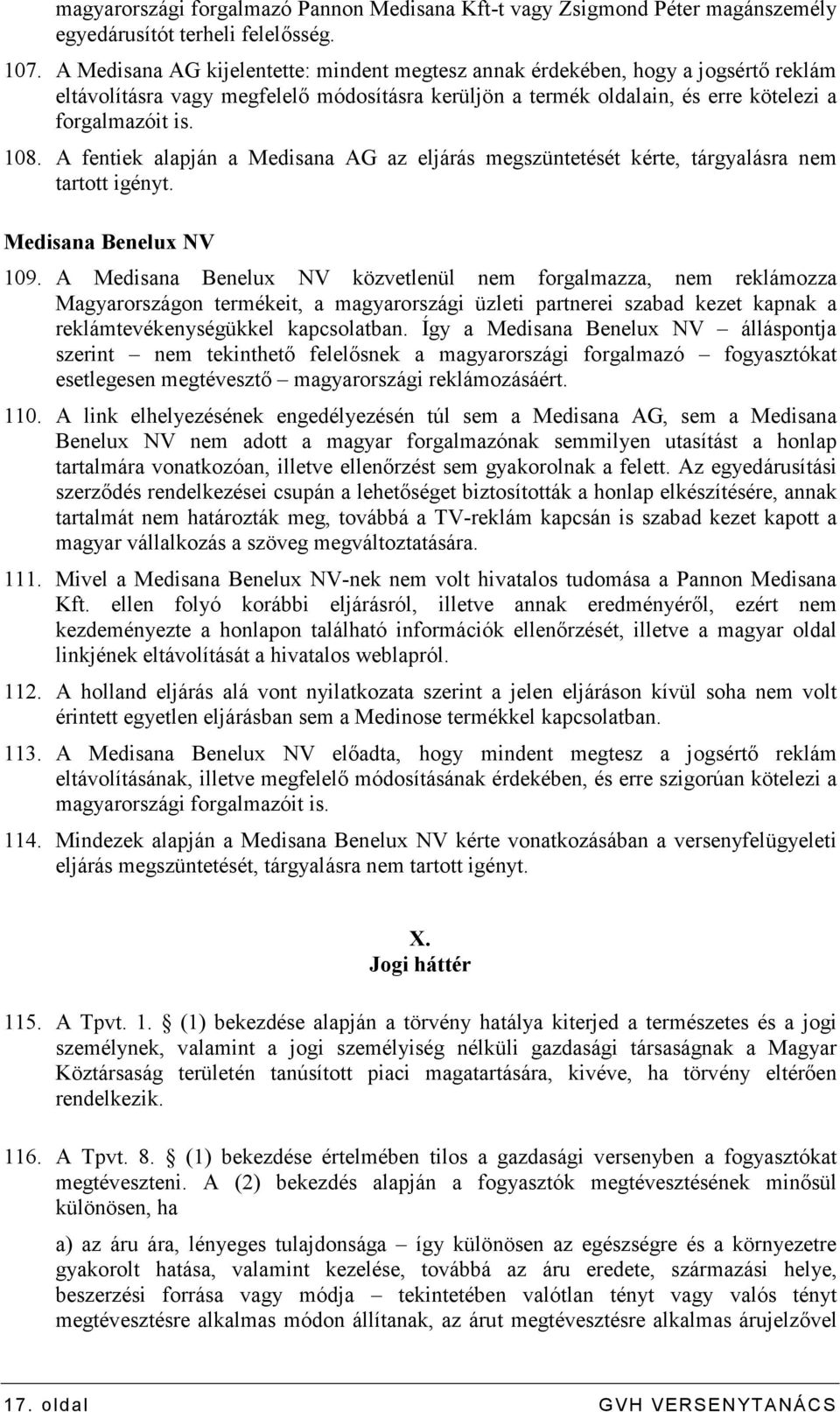 A fentiek alapján a Medisana AG az eljárás megszüntetését kérte, tárgyalásra nem tartott igényt. Medisana Benelux NV 109.