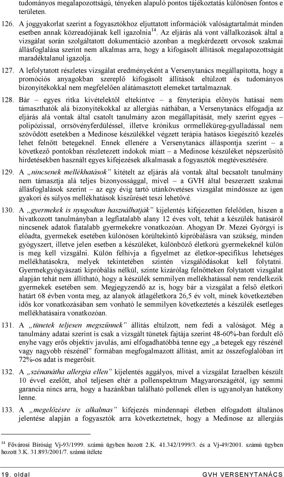 Az eljárás alá vont vállalkozások által a vizsgálat során szolgáltatott dokumentáció azonban a megkérdezett orvosok szakmai állásfoglalása szerint nem alkalmas arra, hogy a kifogásolt állítások