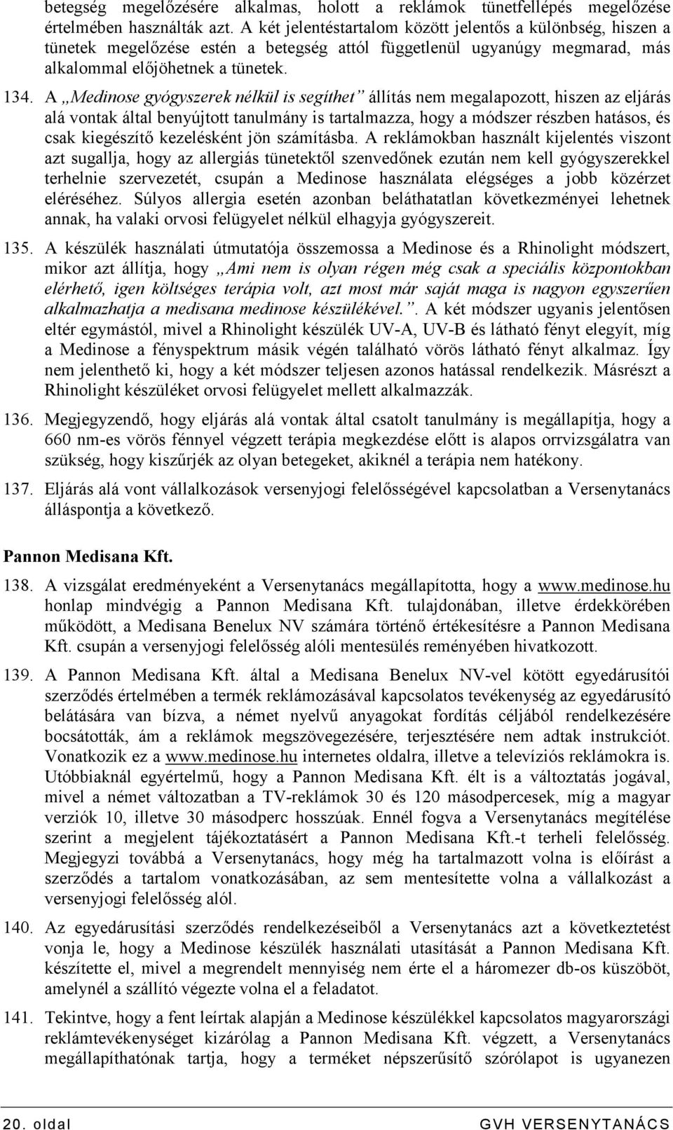 A Medinose gyógyszerek nélkül is segíthet állítás nem megalapozott, hiszen az eljárás alá vontak által benyújtott tanulmány is tartalmazza, hogy a módszer részben hatásos, és csak kiegészítı