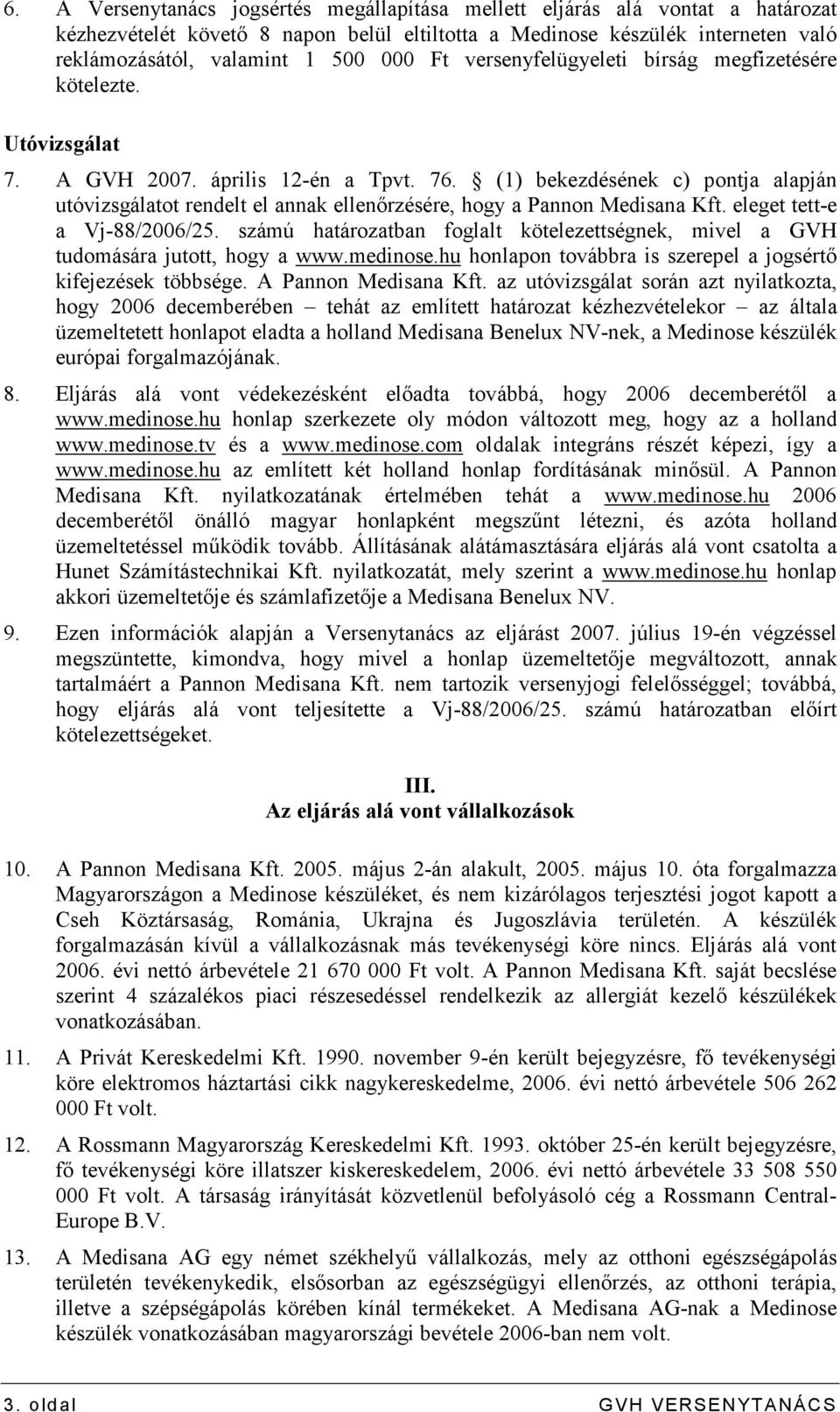 (1) bekezdésének c) pontja alapján utóvizsgálatot rendelt el annak ellenırzésére, hogy a Pannon Medisana Kft. eleget tett-e a Vj-88/2006/25.