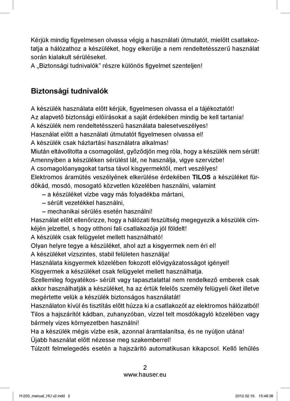 Az alapvető biztonsági előírásokat a saját érdekében mindig be kell tartania! A készülék nem rendeltetésszerű használata balesetveszélyes!