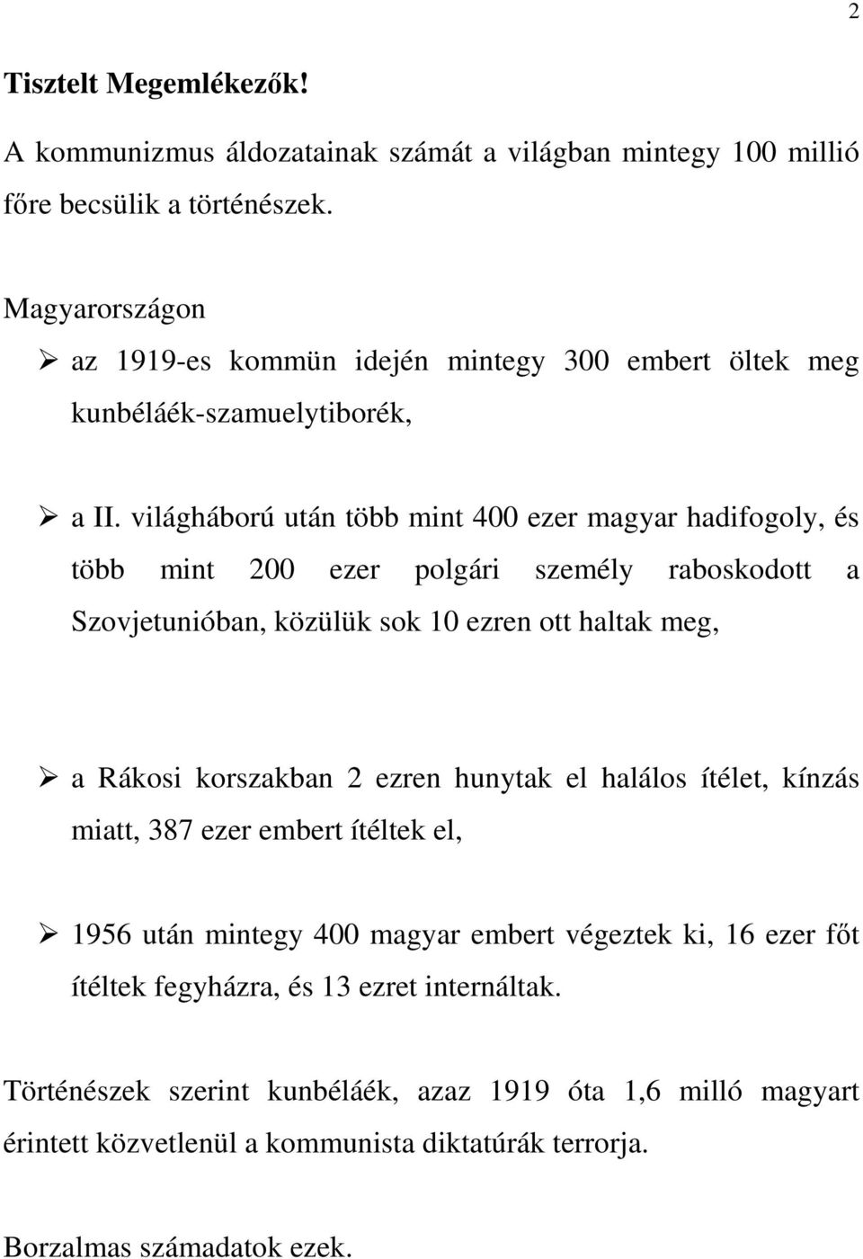 világháború után több mint 400 ezer magyar hadifogoly, és több mint 200 ezer polgári személy raboskodott a Szovjetunióban, közülük sok 10 ezren ott haltak meg, a Rákosi korszakban 2