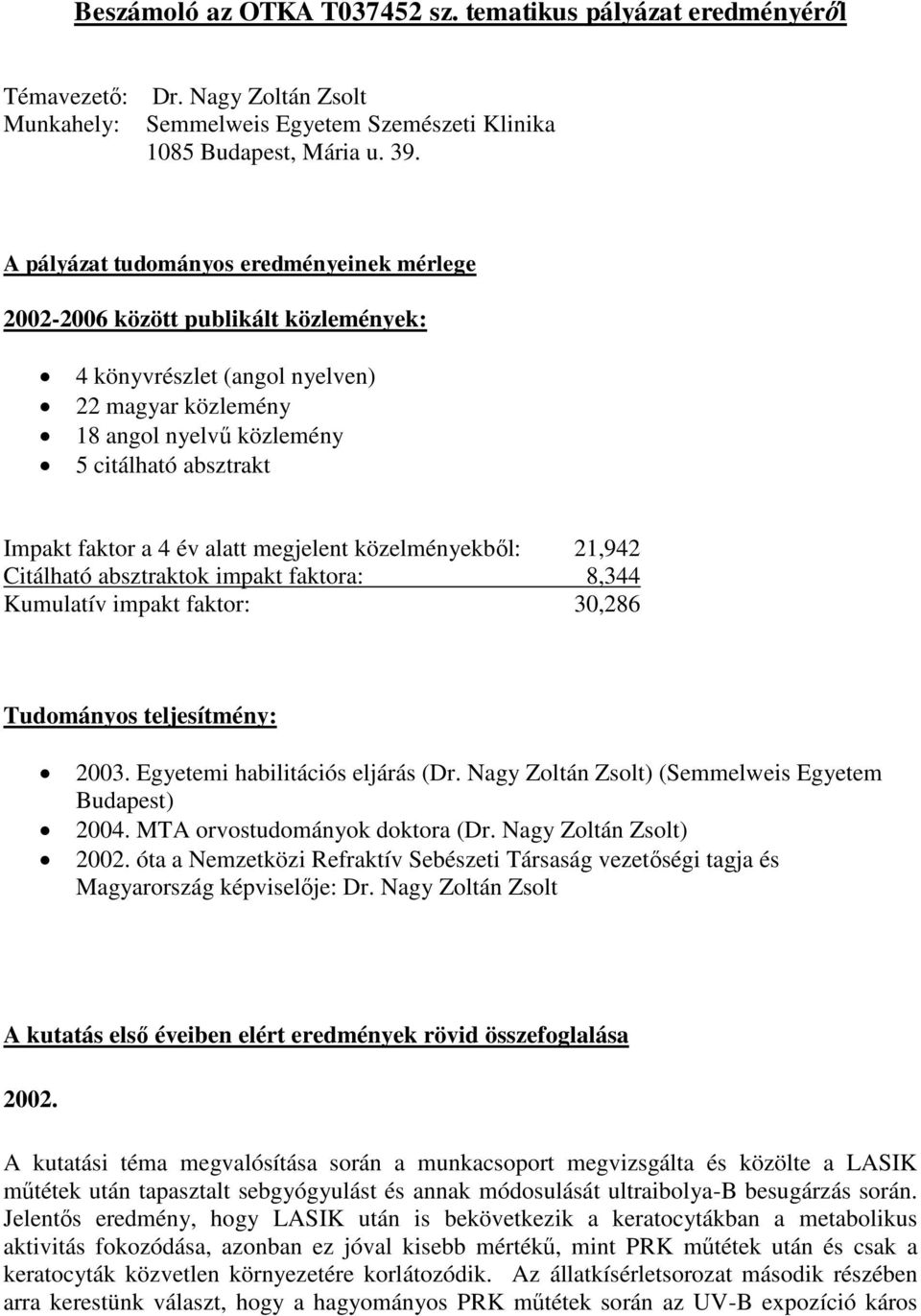 4 év alatt megjelent közelményekből: 21,942 Citálható absztraktok impakt faktora: 8,344 Kumulatív impakt faktor: 30,286 Tudományos teljesítmény: 2003. Egyetemi habilitációs eljárás (Dr.