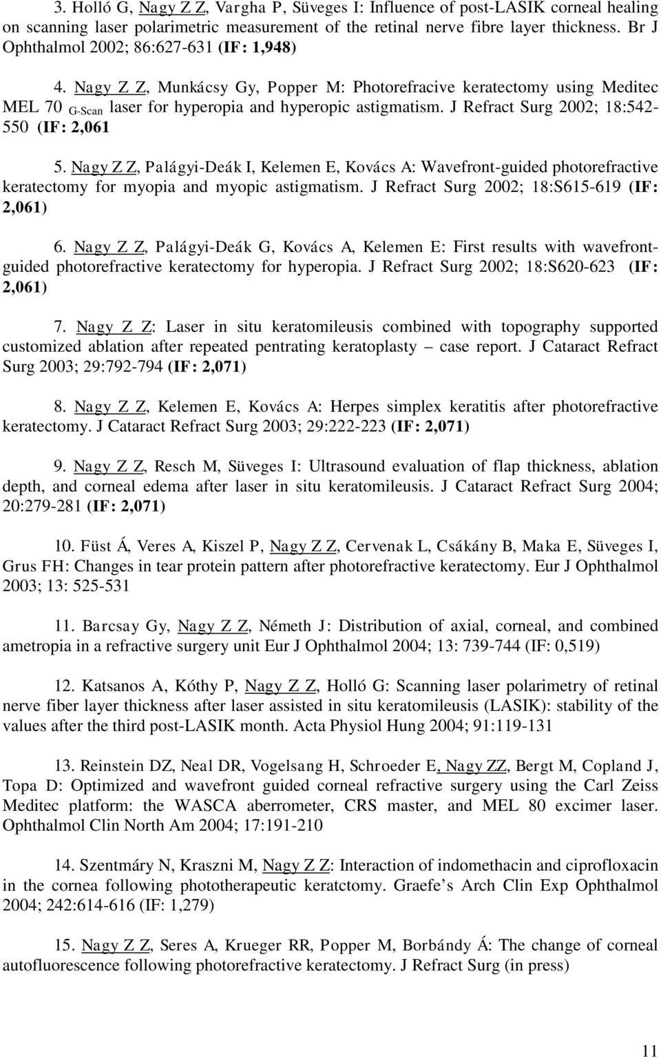 J Refract Surg 2002; 18:542-550 (IF: 2,061 5. Nagy Z Z, Palágyi-Deák I, Kelemen E, Kovács A: Wavefront-guided photorefractive keratectomy for myopia and myopic astigmatism.