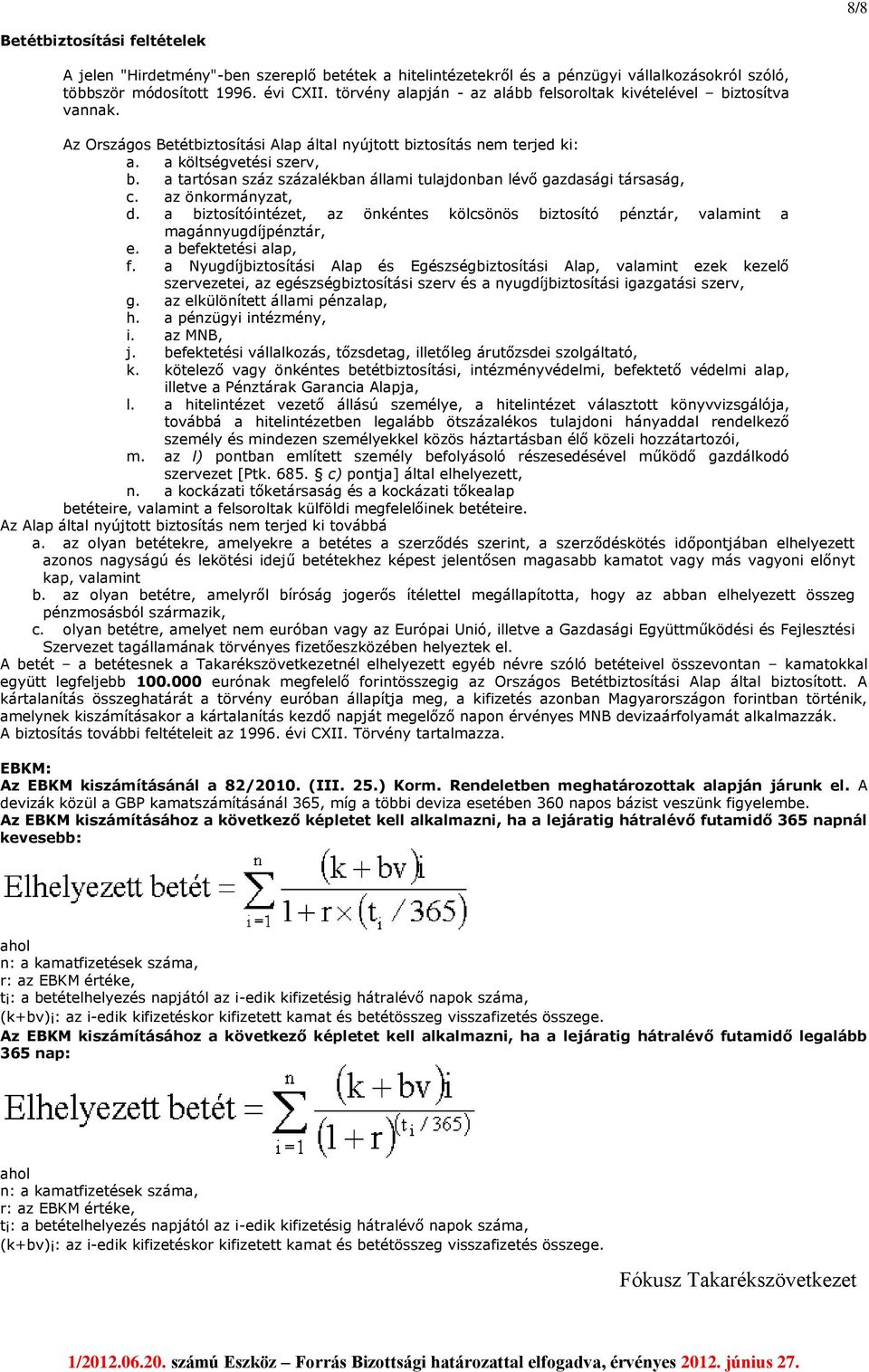 a tartósan száz százalékban állami tulajdonban lévő gazdasági társaság, c. az önkormányzat, d. a biztosítóintézet, az önkéntes kölcsönös biztosító pénztár, valamint a magánnyugdíjpénztár, e.