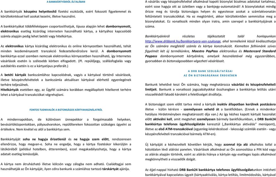 betéti vagy hitelkártya. Az elektronikus kártya kizárólag elektronikus és online környezetben használható, tehát minden kezdeményezett tranzakció fedezetellenőrzésre kerül.