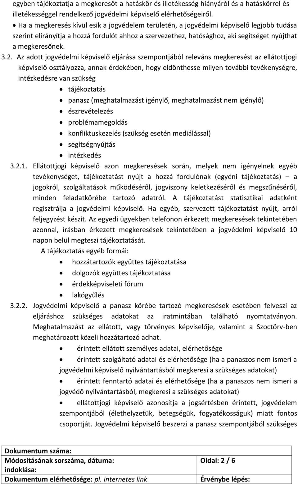 3.2. Az adott jogvédelmi képviselő eljárása szempontjából releváns megkeresést az ellátottjogi képviselő osztályozza, annak érdekében, hogy eldönthesse milyen további tevékenységre, intézkedésre van